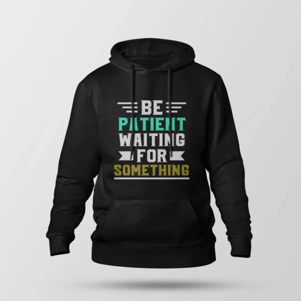 هودی انگیزشی نوشته Be Patient Waiting for Something