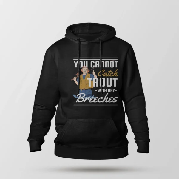هودی ماهیگیری طرح You Cannot Catch Trout With Dry Breeches