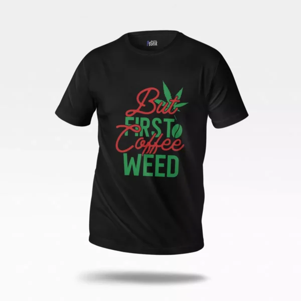 تیشرت نوشته But First Coffee Weed