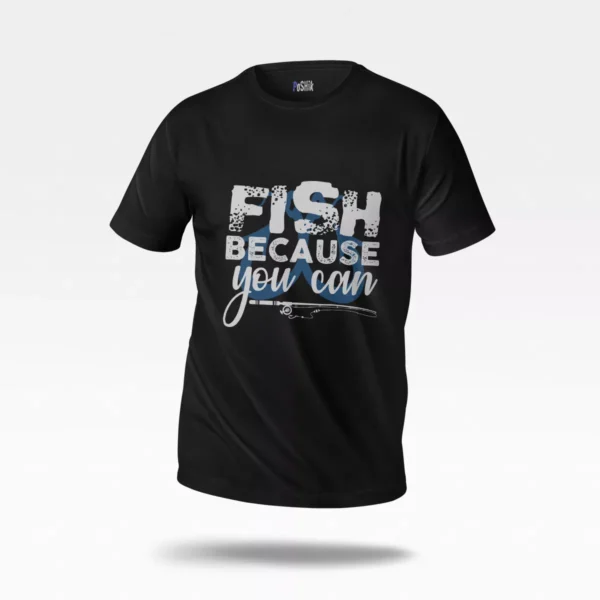 تیشرت ماهیگیری طرح Fish Because You Can