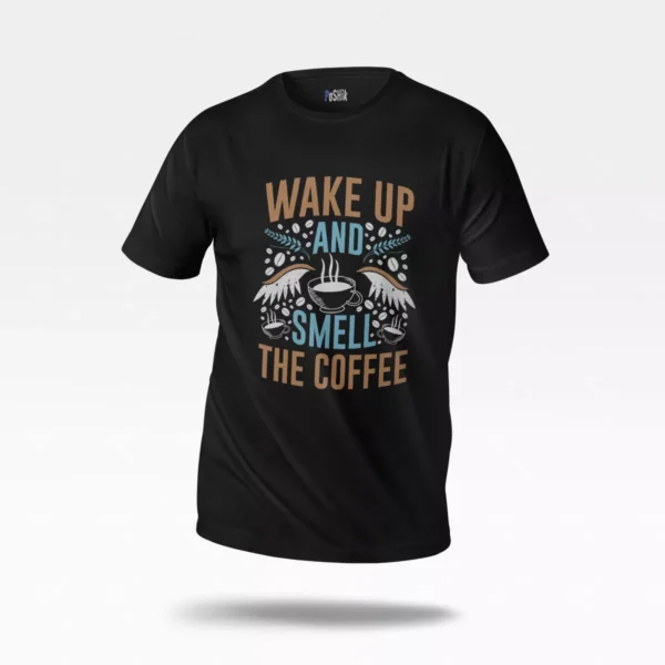 تیشرت قهوه طرح Wake Up And Smell The Coffee