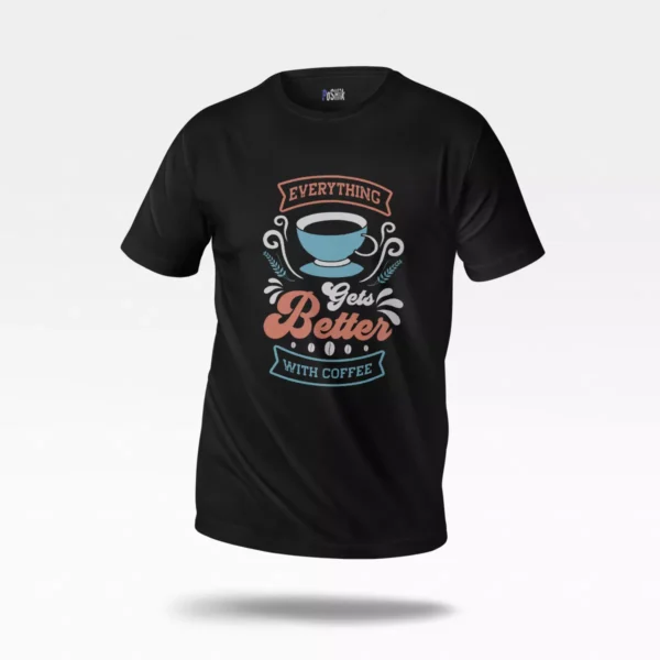 تیشرت قهوه طرح Everything Gets Better With Coffee