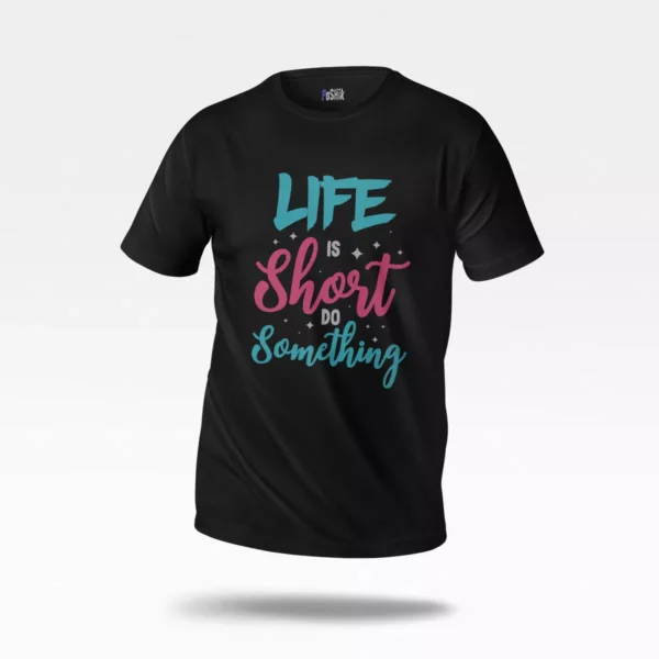 تیشرت انگیزشی طرح نوشته انگلیسی زندگی کوتاه است کاری بکن (Life Is Short)